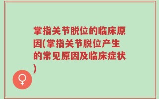 掌指关节脱位的临床原因(掌指关节脱位产生的常见原因及临床症状)