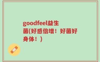 goodfeel益生菌(好感倍增！好菌好身体！)