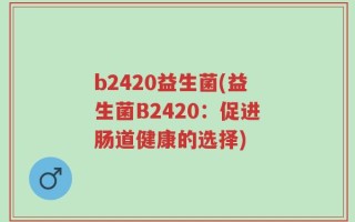 b2420益生菌(益生菌B2420：促进肠道健康的选择)