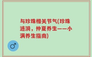 与珍珠相关节气(珍珠涟漪，仲夏养生——小满养生指南)
