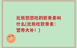 比熊悠悠吃的软骨素叫什么(比熊吃软骨素：营养大补！)