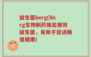 益生菌berg(Berg生物制药推出强效益生菌，有助于促进肠道健康)