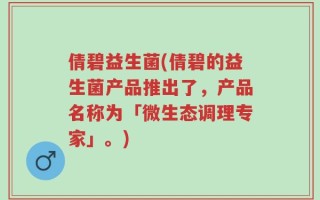 倩碧益生菌(倩碧的益生菌产品推出了，产品名称为「微生态调理专家」。)