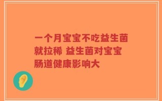 一个月宝宝不吃益生菌就拉稀 益生菌对宝宝肠道健康影响大