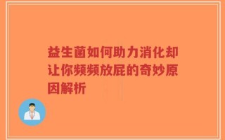 益生菌如何助力消化却让你频频放屁的奇妙原因解析