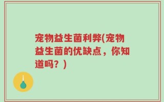 宠物益生菌利弊(宠物益生菌的优缺点，你知道吗？)