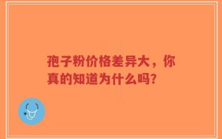 孢子粉价格差异大，你真的知道为什么吗？