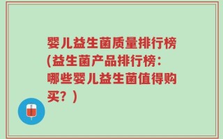 婴儿益生菌质量排行榜(益生菌产品排行榜：哪些婴儿益生菌值得购买？)