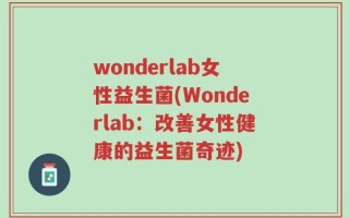 wonderlab女性益生菌(Wonderlab：改善女性健康的益生菌奇迹)