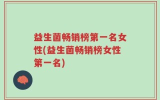 益生菌畅销榜第一名女性(益生菌畅销榜女性第一名)