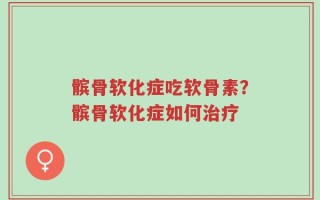 髌骨软化症吃软骨素？髌骨软化症如何治疗