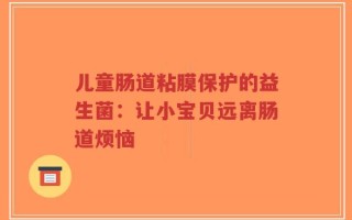 儿童肠道粘膜保护的益生菌：让小宝贝远离肠道烦恼