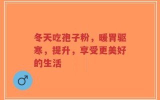 冬天吃孢子粉，暖胃驱寒，提升，享受更美好的生活