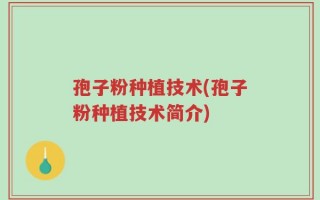孢子粉种植技术(孢子粉种植技术简介)