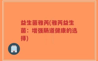 益生菌雅芮(雅芮益生菌：增强肠道健康的选择)