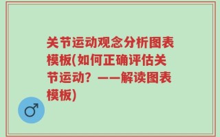关节运动观念分析图表模板(如何正确评估关节运动？——解读图表模板)
