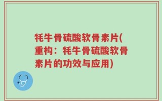 牦牛骨硫酸软骨素片(重构：牦牛骨硫酸软骨素片的功效与应用)