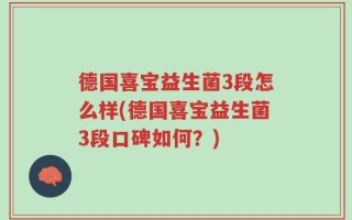 德国喜宝益生菌3段怎么样(德国喜宝益生菌3段口碑如何？)