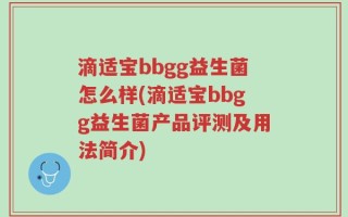 滴适宝bbgg益生菌怎么样(滴适宝bbgg益生菌产品评测及用法简介)