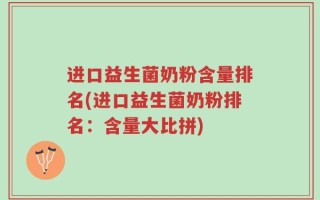 进口益生菌奶粉含量排名(进口益生菌奶粉排名：含量大比拼)