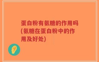 蛋白粉有氨糖的作用吗(氨糖在蛋白粉中的作用及好处)