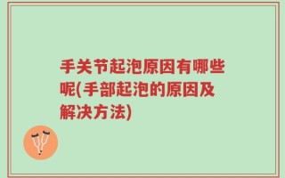 手关节起泡原因有哪些呢(手部起泡的原因及解决方法)