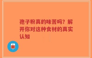 孢子粉真的味苦吗？解开你对这种食材的真实认知