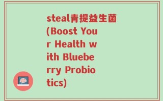 steal青提益生菌(Boost Your Health with Blueberry Probiotics)