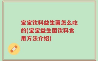 宝宝饮料益生菌怎么吃的(宝宝益生菌饮料食用方法介绍)