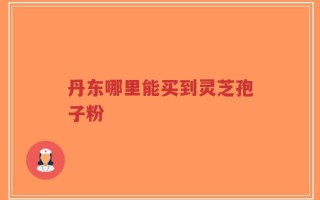 丹东哪里能买到灵芝孢子粉
