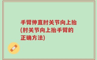 手臂伸直肘关节向上抬(肘关节向上抬手臂的正确方法)