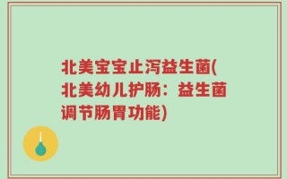 北美宝宝止泻益生菌(北美幼儿护肠：益生菌调节肠胃功能)