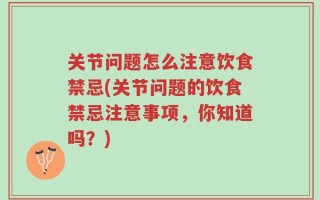 关节问题怎么注意饮食禁忌(关节问题的饮食禁忌注意事项，你知道吗？)