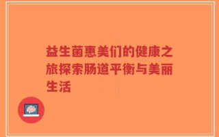 益生菌惠美们的健康之旅探索肠道平衡与美丽生活