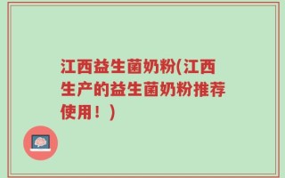 江西益生菌奶粉(江西生产的益生菌奶粉推荐使用！)