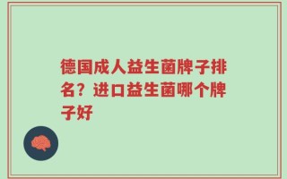 德国成人益生菌牌子排名？进口益生菌哪个牌子好