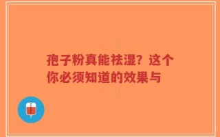 孢子粉真能祛湿？这个你必须知道的效果与