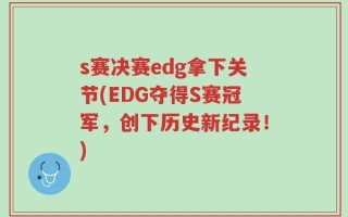 s赛决赛edg拿下关节(EDG夺得S赛冠军，创下历史新纪录！)