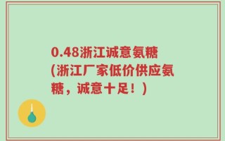 0.48浙江诚意氨糖(浙江厂家低价供应氨糖，诚意十足！)