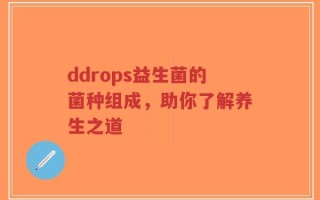 ddrops益生菌的菌种组成，助你了解养生之道