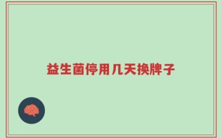 益生菌停用几天换牌子