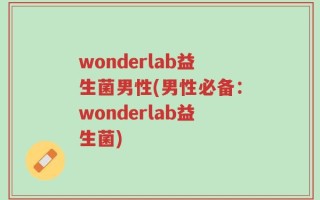 wonderlab益生菌男性(男性必备：wonderlab益生菌)
