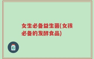 女生必备益生菌(女孩必备的发酵食品)