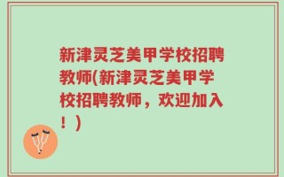 新津灵芝美甲学校招聘教师(新津灵芝美甲学校招聘教师，欢迎加入！)
