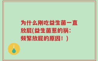 为什么刚吃益生菌一直放屁(益生菌惹的祸：频繁放屁的原因！)