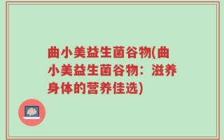 曲小美益生菌谷物(曲小美益生菌谷物：滋养身体的营养佳选)