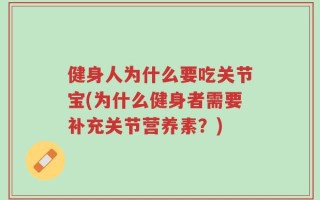 健身人为什么要吃关节宝(为什么健身者需要补充关节营养素？)