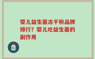 婴儿益生菌冻干粉品牌排行？婴儿吃益生菌的副作用