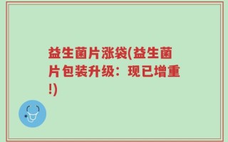 益生菌片涨袋(益生菌片包装升级：现已增重!)