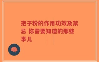 孢子粉的作用功效及禁忌 你需要知道的那些事儿